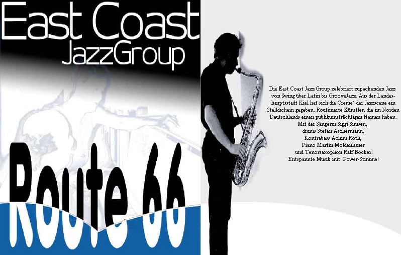 Die East Coast Jazz Group zelebriert zupackenden Jazz 
von Swing �ber Latin bis GrooveJazz. Aus der Landes-
hauptsstadt Kiel hat sich die Creme� der Jazzscene ein
 Stelldichein gegeben. Routinierte K�nstler, die im Norden 
Deutschlands einen publikumstr�chtigen Namen haben.
Mit der S�ngerin Siggi Simsen, 
drums Stefan Aschermann,
 Kontrabass Achim Roth, 
Piano Martin Moldenhauer
 und Tenorsaxophon Ralf B�cker.
 Entspannte Musik mit  Power-Stimme!